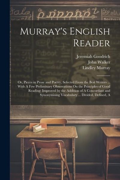 Produktbild: Murray's English Reader: Or, Pieces in Prose and Poetry, Selected From the Best Writers ... With A Few Preliminary Observations On the Principl