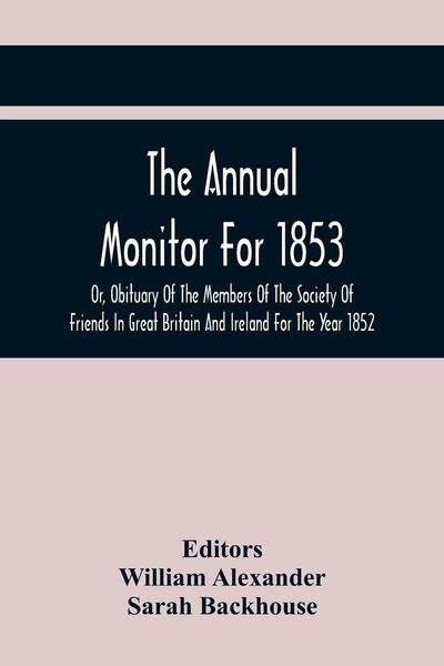 Produktbild: The Annual Monitor For 1853 Or, Obituary Of The Members Of The Society Of Friends In Great Britain And Ireland For The Year 1852