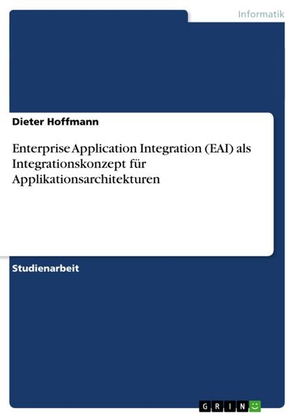 Enterprise Application Integration (EAI) als Integrationskonzept für Applikationsarchitekturen, Taschenbuch von Dieter Hoffmann, GRIN, 9783640285938