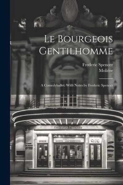 Produktbild: Le bourgeois gentilhomme; a comedyballet. With notes by Frederic Spencer