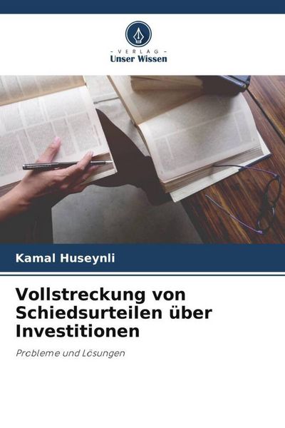 Vollstreckung von Schiedsurteilen über Investitionen, Taschenbuch von Kamal Huseynli, Verlag Unser Wissen, 9786204928074