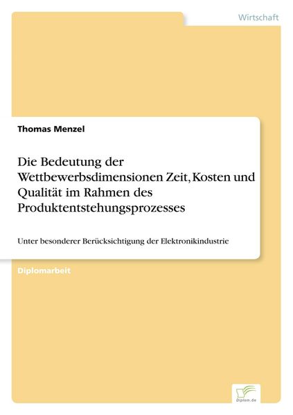 Produktbild: Die Bedeutung der Wettbewerbsdimensionen Zeit, Kosten und Qualit&auml;t im Rahmen des Produktentstehungsprozesses