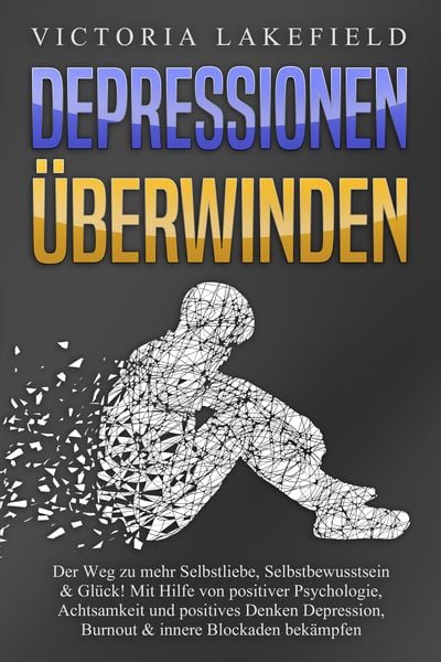 Produktbild: DEPRESSIONEN &Uuml;BERWINDEN: Der Weg zu mehr Selbstliebe, Selbstbewusstsein & Gl&uuml;ck! Mit Hilfe von positiver Psychologie, Achtsamkeit und positives Denken Depression, Burnout & innere Blockaden bek&auml;mpfen