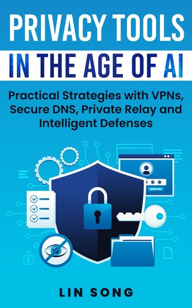 Produktbild: Privacy Tools in the Age of AI: Practical Strategies with VPNs, Secure DNS, Private Relay and Intelligent Defenses (Build Your Own VPN)