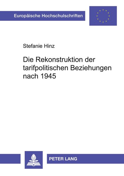 Die Rekonstruktion der tarifpolitischen Beziehungen nach 1945, Taschenbuch von Stefanie Hinz, Peter Lang GmbH, Internationaler Verlag der