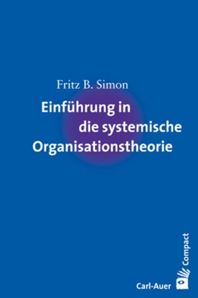 Einführung in die systemische Organisationstheorie, Paperback von Fritz B. Simon, Carl-Auer Verlag GmbH, 9783896706027