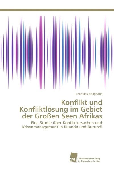 Konflikt und Konfliktlösung im Gebiet der Großen Seen Afrikas, Taschenbuch von Leonidas Ndayisaba, Südwestdeutscher Verlag für Hochschulschriften,