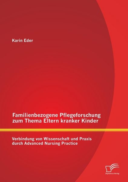 Produktbild: Familienbezogene Pflegeforschung zum Thema Eltern kranker Kinder: Verbindung von Wissenschaft und Praxis durch Advanced Nursing Practice