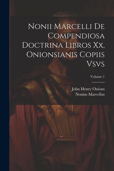 Produktbild: Nonii Marcelli De Compendiosa Doctrina Libros Xx, Onionsianis Copiis Vsvs; Volume 1