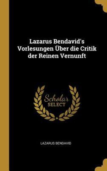 Lazarus Bendavid's Vorlesungen Über Die Critik Der Reinen Vernunft, Gebundene Ausgabe von Lazarus Bendavid, Creative Media Partners, LLC,