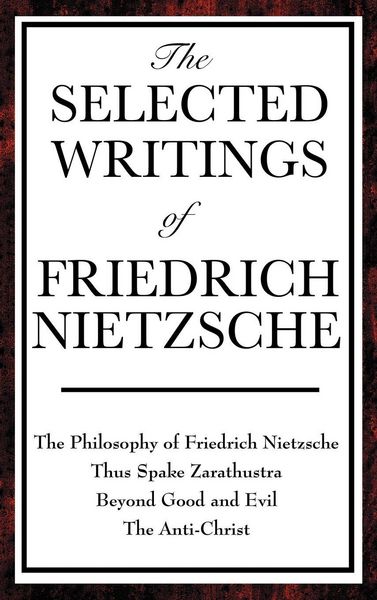 Produktbild: The Selected Writings of Friedrich Nietzsche - A Collection of Nietzsche's Most Influential Works on Morality, Religion, Power, and the Human Conditio