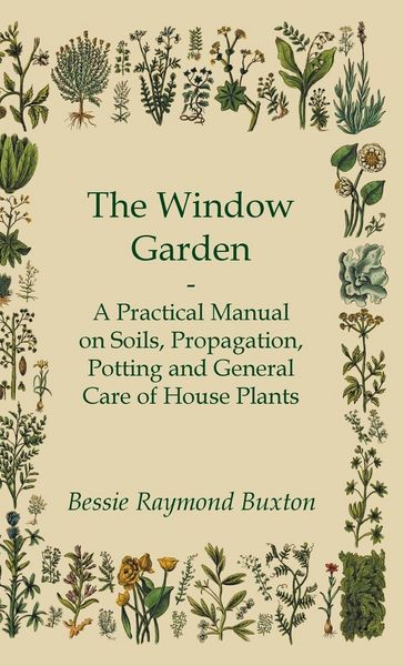 Produktbild: The Window Garden - A Practical Manual On Soils, Propagation, Potting And General Care Of House Plants