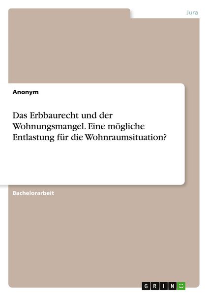 Produktbild: Das Erbbaurecht und der Wohnungsmangel. Eine m&ouml;gliche Entlastung f&uuml;r die Wohnraumsituation?