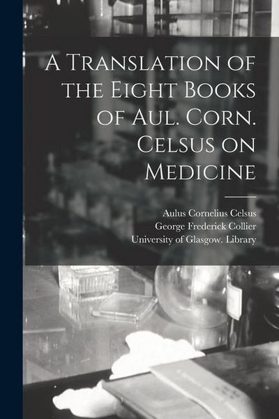 Produktbild: A Translation of the Eight Books of Aul. Corn. Celsus on Medicine [electronic Resource]
