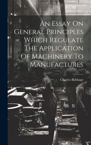 Produktbild: An Essay On General Principles Which Regulate The Application Of Machinery To Manufactures