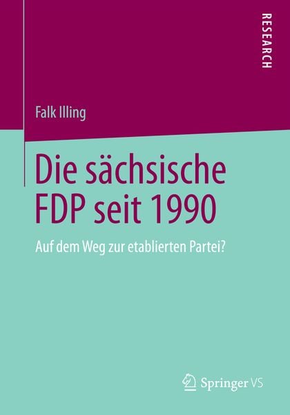 Die sächsische FDP seit 1990, Taschenbuch von Falk Illing, Springer Fachmedien Wiesbaden GmbH, 9783658046569