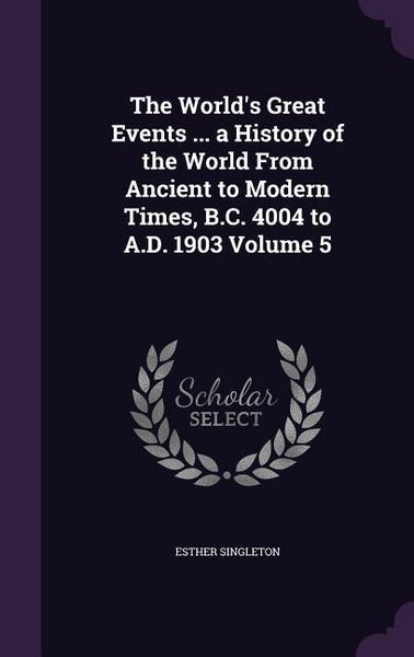 Produktbild: The World's Great Events ... a History of the World From Ancient to Modern Times, B.C. 4004 to A.D. 1903 Volume 5
