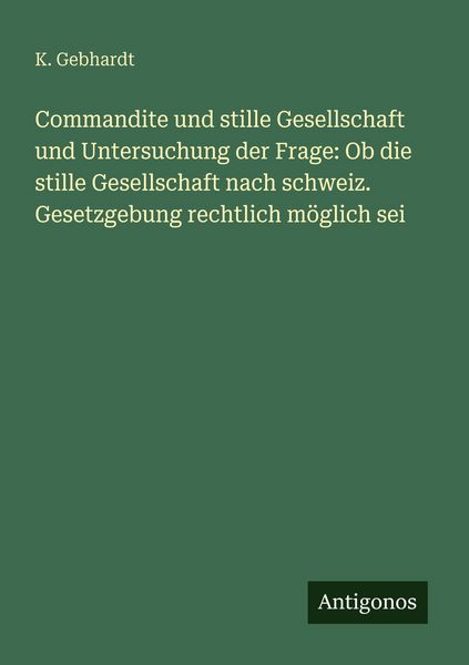 Commandite und stille Gesellschaft und Untersuchung der Frage: Ob die stille Gesellschaft nach schweiz. Gesetzgebung rechtlich möglich sei,