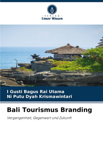 Bali Tourismus Branding, Taschenbuch von I. Gusti Bagus Rai Utama , Ni Putu Dyah Krismawintari, Verlag Unser Wissen, 9786208150099