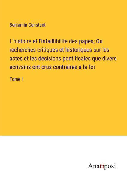 Produktbild: L'histoire et l'infaillibilite des papes; Ou recherches critiques et historiques sur les actes et les decisions pontificales que divers ecrivains ont