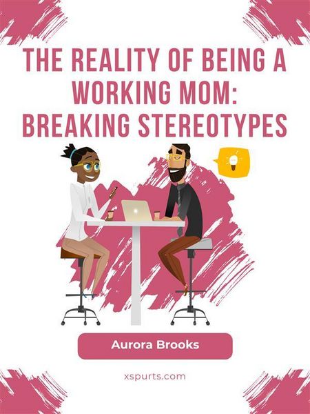Produktbild: The Reality of Being a Working Mom: Breaking Stereotypes