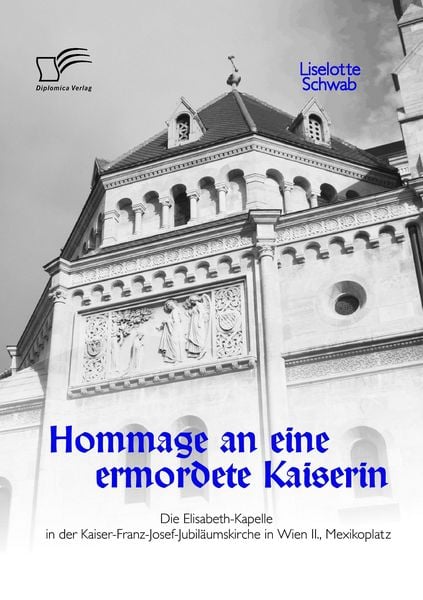 Produktbild: Hommage an eine ermordete Kaiserin: Die Elisabeth-Kapelle in der Kaiser-Franz-Josef-Jubil&auml;umskirche in Wien II., Mexikoplatz