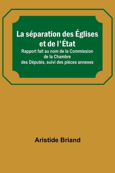 Produktbild: La s&eacute;paration des &Eacute;glises et de l'&Eacute;tat; Rapport fait au nom de la Commission de la Chambre des D&eacute;put&eacute;s, suivi des pi&egrave;ces annexes