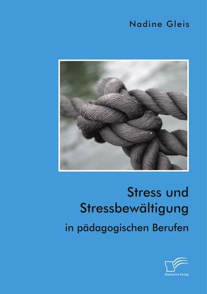 Stress und Stressbewältigung in pädagogischen Berufen, Taschenbuch von Nadine Gleis, Diplomica Verlag GmbH, 9783961466948
