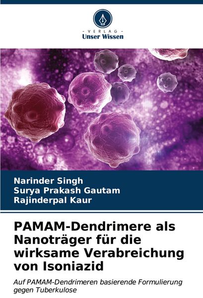 PAMAM-Dendrimere als Nanoträger für die wirksame Verabreichung von Isoniazid, Taschenbuch von Narinder Singh , Surya Prakash Gautam , Rajinderpal