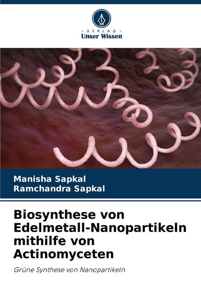 Biosynthese von Edelmetall-Nanopartikeln mithilfe von Actinomyceten, Taschenbuch von Manisha Sapkal , Ramchandra Sapkal, Verlag Unser Wissen,