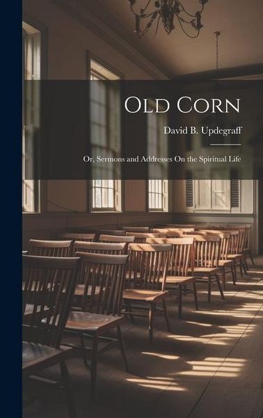 Produktbild: Old Corn: Or, Sermons and Addresses On the Spiritual Life