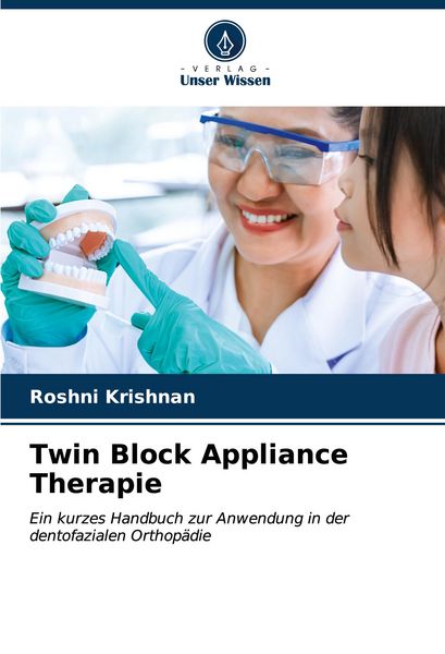 Twin Block Appliance Therapie, Taschenbuch von Roshni Krishnan, Verlag Unser Wissen, 9786206895633