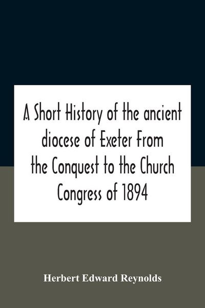 Produktbild: A Short History Of The Ancient Diocese Of Exeter From The Conquest To The Church Congress Of 1894