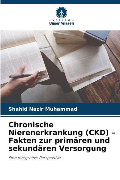 Chronische Nierenerkrankung (CKD) - Fakten zur primären und sekundären Versorgung, Taschenbuch von Shahid Nazir Muhammad, Verlag Unser Wissen,