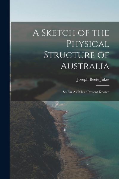 Produktbild: A Sketch of the Physical Structure of Australia: So Far As It Is at Present Known