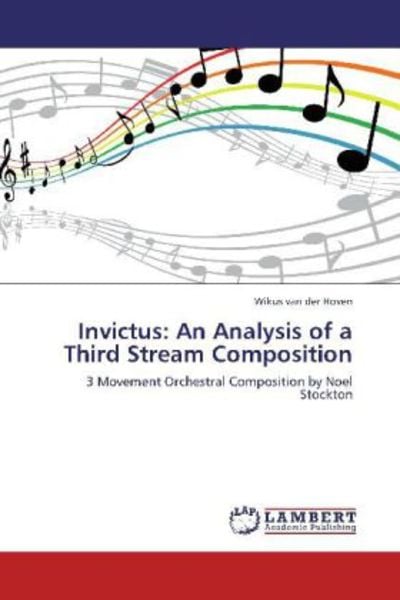 Van der Hoven, W: Invictus: An Analysis of a Third Stream Co, Taschenbuch von Wikus Van der Hoven, LAP LAMBERT Academic Publishing, 9783846504611