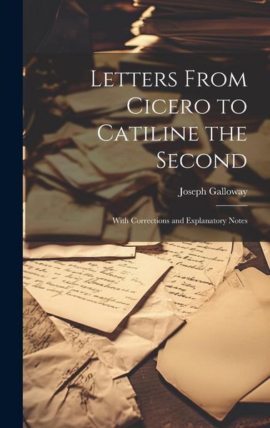 Produktbild: Letters From Cicero to Catiline the Second: With Corrections and Explanatory Notes