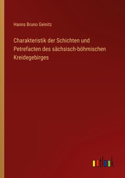 Produktbild: Charakteristik der Schichten und Petrefacten des s&auml;chsisch-b&ouml;hmischen Kreidegebirges