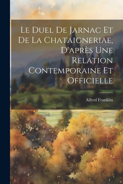 Produktbild: Le duel de Jarnac et de La Chataigneriae, d'apr&egrave;s une relation contemporaine et officielle