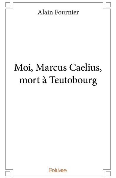 Produktbild: Moi, Marcus Caelius, mort &agrave; Teutobourg