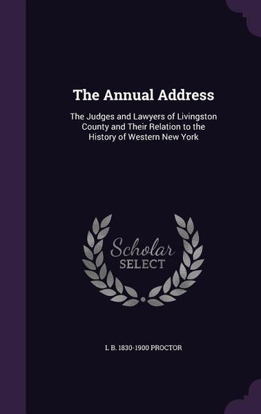 Produktbild: The Annual Address: The Judges and Lawyers of Livingston County and Their Relation to the History of Western New York