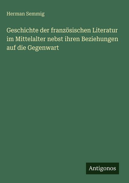 Produktbild: Geschichte der franz&ouml;sischen Literatur im Mittelalter nebst ihren Beziehungen auf die Gegenwart