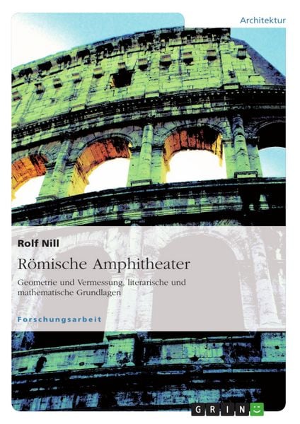 Produktbild: R&ouml;mische Amphitheater: Geometrie und Vermessung, literarische und mathematische Grundlagen