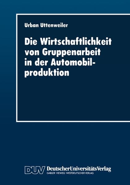Die Wirtschaftlichkeit von Gruppenarbeit in der Automobilproduktion, Taschenbuch von Urban Uttenweiler, Deutscher Universitätsverlag, 9783824402427