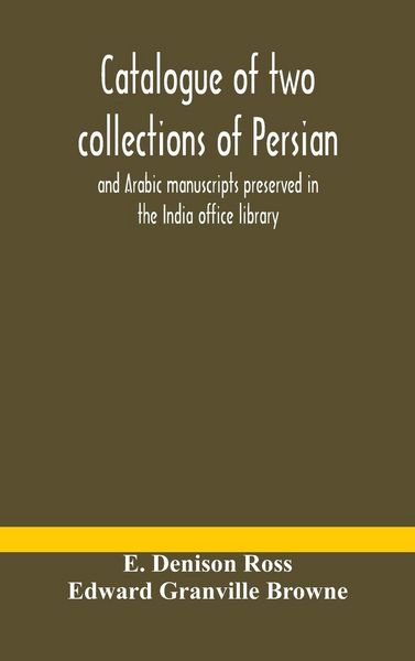 Produktbild: Catalogue Of Two Collections Of Persian And Arabic Manuscripts Preserved In The India Office Library