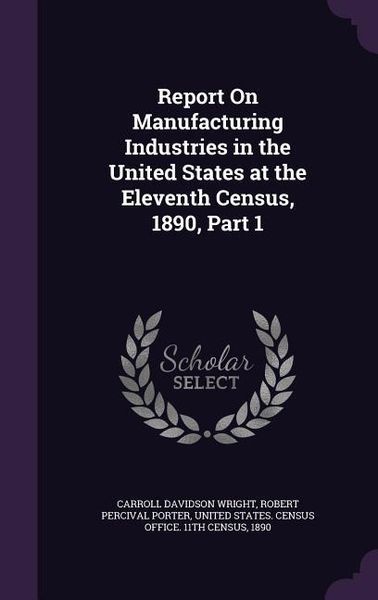 Produktbild: Report On Manufacturing Industries in the United States at the Eleventh Census, 1890, Part 1