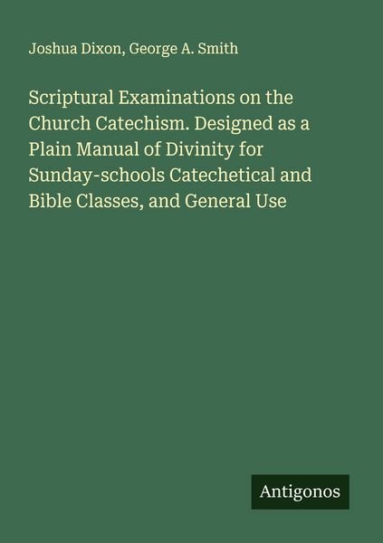Produktbild: Scriptural Examinations on the Church Catechism. Designed as a Plain Manual of Divinity for Sunday-schools Catechetical and Bible Classes, and General