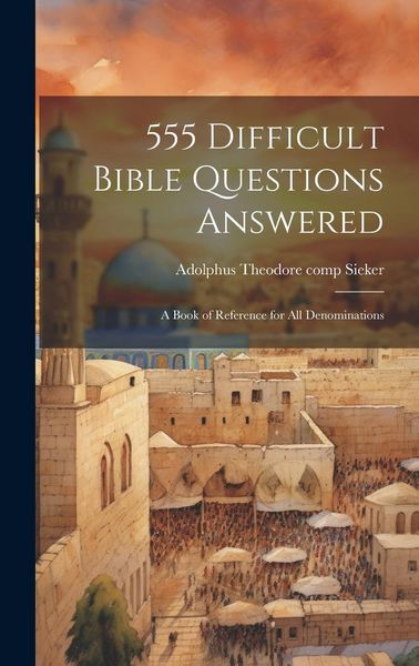 Produktbild: 555 Difficult Bible Questions Answered; a Book of Reference for All Denominations