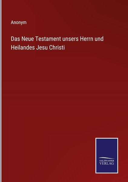Produktbild: Das Neue Testament unsers Herrn und Heilandes Jesu Christi