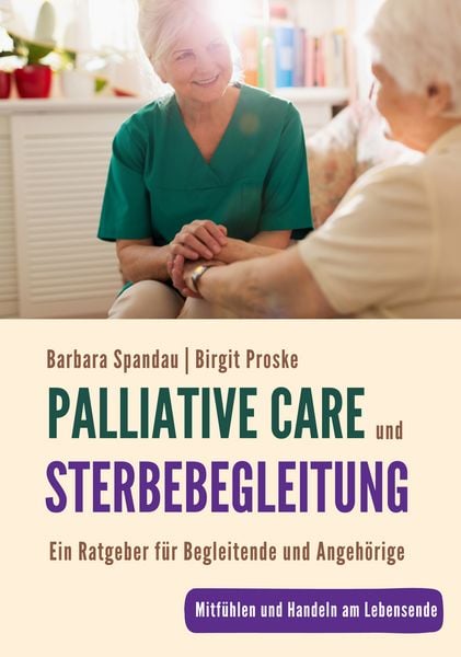 Produktbild: Palliative Care und Sterbebegleitung | Ein Ratgeber f&uuml;r Begleitende und Angeh&ouml;rige